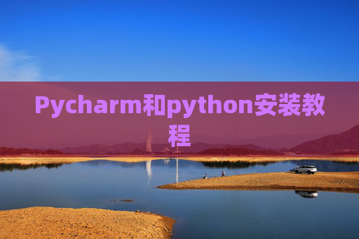 Pycharm和python安装教程 Pycharm和python安装教程