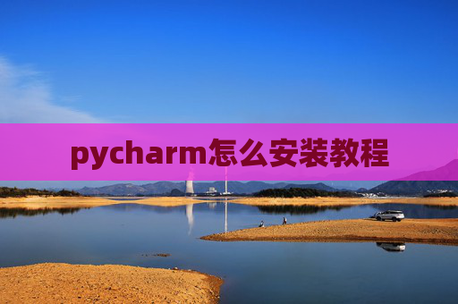 pycharm怎么安装教程 pycharm怎么安装教程